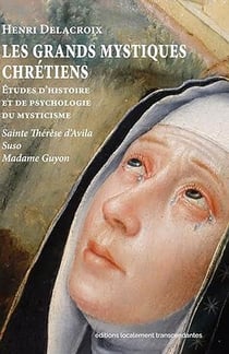 Les grands mystiques chrétiens : Études d'histoire et de psychologie du mysticisme, Sainte Thérèse d'Avila, Suso, Madame Guyon