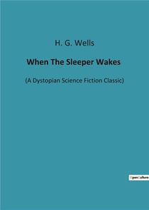 When The Sleeper Wakes : (A Dystopian Science Fiction Classic)