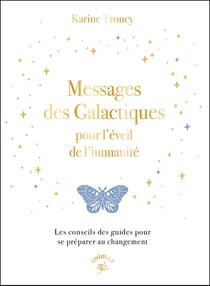 Messages des galactiques pour l'éveil de l'humanité : Les conseils des guides pour se préparer au changement