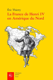 La France de Henri IV en Amérique du Nord - de la création de l'Acadie à la fondation de Québec