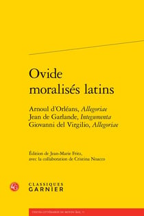 Ovide moralisés latins : Arnoul d'Orléans, allegoriae Jean de Garlande, integumenta Giovanni del Virgilio
