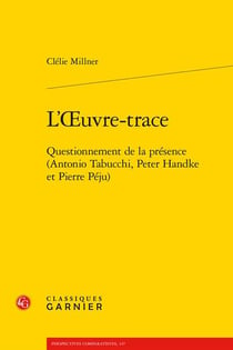 L'Oeuvre-trace : Questionnement de la présence (Antonio Tabucchi, Peter Handke et Pierre Péju)