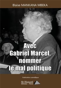 Avec gabriel marcel, nommer le mal politique