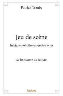 Jeu de scène : Intrigue policière en quatre actes - Se lit comme un roman