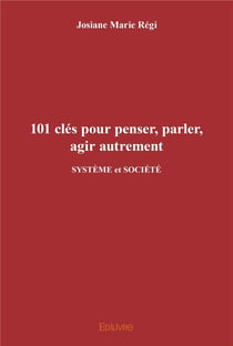 101 cles pour penser, parler, agir autrement - systeme et societe