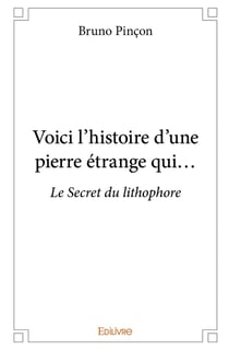 Voici l'histoire d'une pierre étrange qui... : Le Secret du lithophore