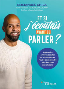 Et si j'écoutais avant de parler ? apprendre à mieux écouter et à comprendre l'autre pour prendre