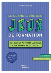 Le grand livre des jeux de formation : 123 jeux et activités ludiques pour apprendre en groupe (2e édition)