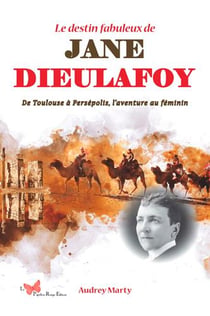 Le destin fabuleux de Jane Dieulafoy : De Toulouse à Persépolis, l'aventure au féminin