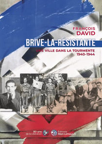 Brive-la-Résistante : Une ville dans la tourmente 1940-1944