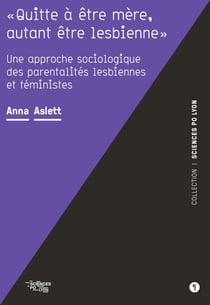 "Quitte à être mère, autant être lesbienne" : Une approche sociologique des parentalités lesbiennes et féministes