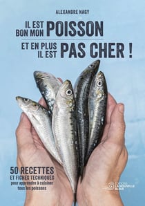 Il est bon mon poisson et en plus il est pas cher ! : 50 recettes et fiches techniques pour apprendre à cuisiner tous les poissons.