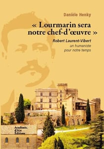 Lourmarin sera notre chef d'oeuvre : Robert Laurent-Vibert un humaniste pour notre temps