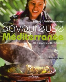 Savoureuse Méditerranée - 10 escales, 60 recettes