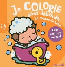 Je colorie sans déborder - le monde de bébé - 2/4 ans