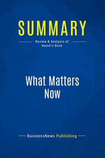 Summary: What Matters Now : Review and Analysis of Hamel's Book