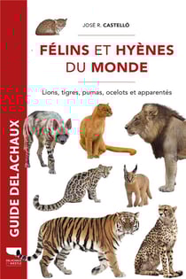 Guide Delachaux : Félins et hyènes du monde : lions, tigres, pumas, ocelots et apparentes