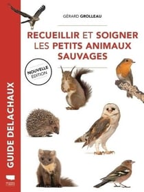 Guide Delachaux : Recueillir et soigner les petits animaux sauvages