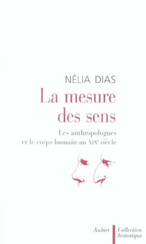La mesure des sens - les anthropologues et le corps humain au xixe siecle