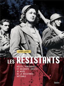 Les résistants - 1940-1945 - les archives inédites du Musée de la Résistance Nationale