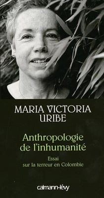 Anthropologie de l'inhumanité - essai sur la terreur en Colombie