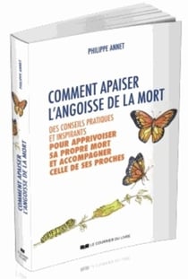 Comment apaiser l'angoisse de la mort - des conseils pratiques et inspirants pour apprivoiser sa propre mort et accompagner celle de ses proches