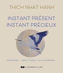 Instant présent, instant précieux : Le bonheur... dans l'instant, tout simplement...