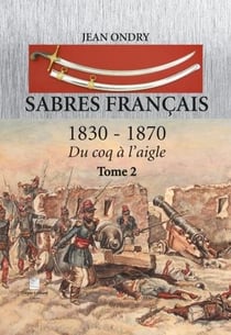 Sabres francais 1830 - 1870 tome 2 - du coq a l'aigle