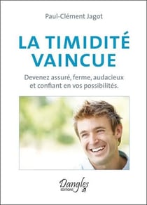 La timidité vaincue - devenez assuré, ferme, audacieux et confiant en vos possibilités