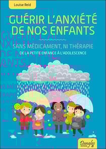 Guérir l'anxiété de nos enfants - Sans médicament, ni thérapie - de la petite enfance à l'adolescence