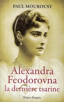 Alexandra feodorovna - la dernière tsarine