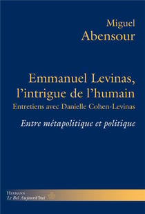 Emmanuel Levinas, l'intrigue de l'humain - entretiens avec Danielle Cohen-Levinas - entre métapolitique et politique