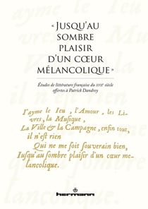 Jusqu'au sombre plaisir d'un coeur mélancolique - études de littérature francaise du XVIIe siècle offerts à Patrick Dandrey