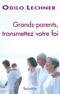 Grands-parents, transmettez votre foi