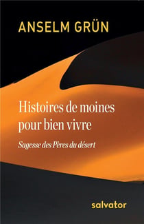 Histoires de moines pour bien vivre - sagesse des pères du désert