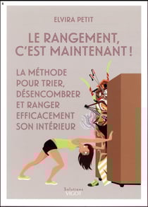Le rangement c'est maintenant ! la méthode pour trier, désencombrer et ranger efficacement sont interieur