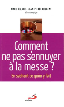 Comment ne pas s'ennuyer à la messe ? en sachant ce qu'on y fait