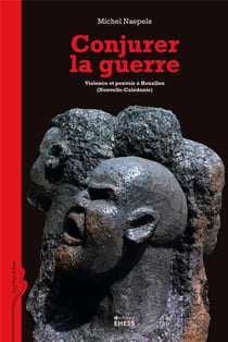 Conjurer la guerre - violence et pouvoir à Houaïlou (Nouvelle-Calédonie)