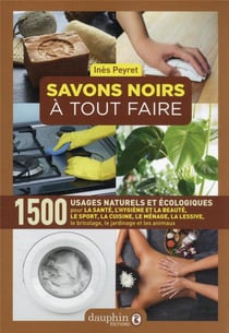 Savons noirs à tout faire : 1500 usages naturels et écologiques (7e édition)