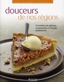Douceurs de nos régions - 70 recettes de gâteaux, viennoiseries et biscuits traditionnels