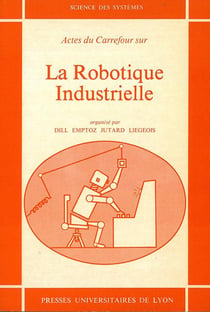 La Robotique industrielle : Actes du carrefour, organisé à l'INSA, Lyon, juin 1980