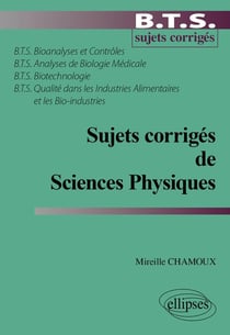 Sujets corrigés de Sciences physiques BTS Bioanalyses et contrôles - BTS Analyses de biologie médicale - BTS Biotechnologie - BTS Qualité dans les industries alimentaires et les bio-industries