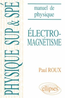 Manuel de physique générale Sup et Spé. Électromagnétisme cours et exercices corrigés