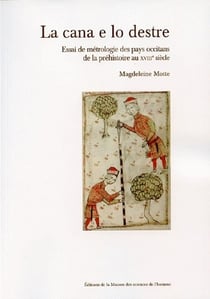 La cana e lo destre - essai de métrologie des pays occitans de la préhistoire au XVIIIe siècle
