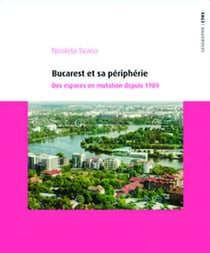 Bucarest et sa périphérie - des espaces en mutation depuis 1989