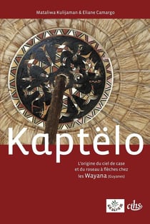 Kaptëlo - l'origine du ciel de case et du roseau à flèches chez les Wayana