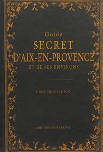 Guide secret d'aix en provence et de ses environs