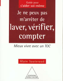 Je ne peux pas m'arreter de laver, verifier, compter - mieux vivre avec un toc