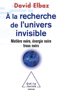 À la recherche de l'univers invisible - matière noire, énergie noire, trous noirs