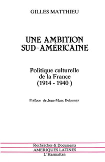 Une ambition sud-américaine - politique culturelle de la France (1914-1940)